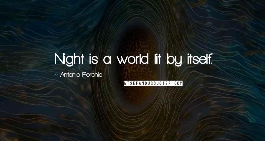 Antonio Porchia Quotes: Night is a world lit by itself.