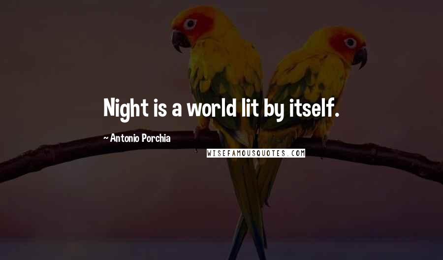 Antonio Porchia Quotes: Night is a world lit by itself.