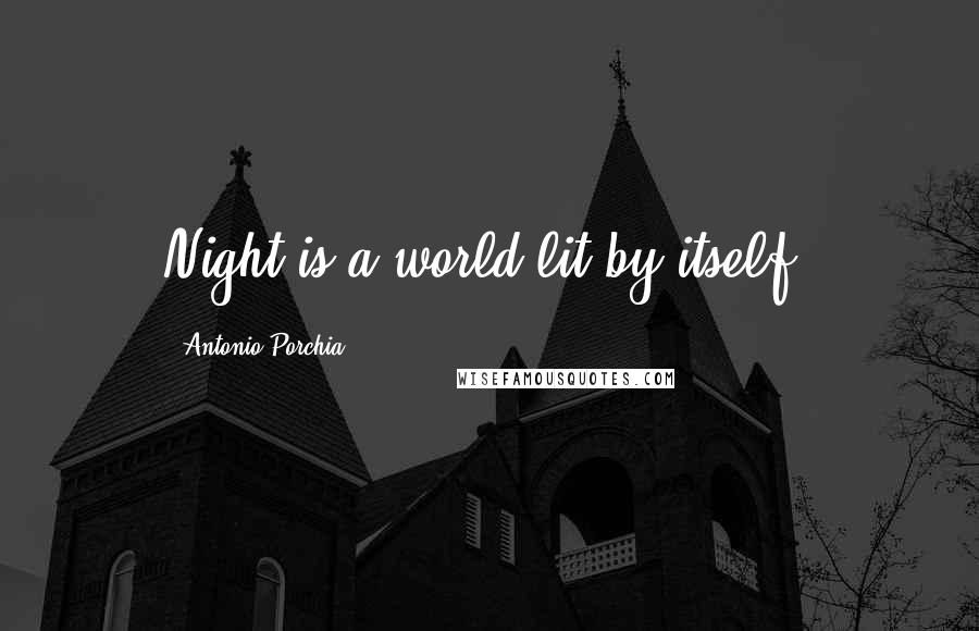 Antonio Porchia Quotes: Night is a world lit by itself.