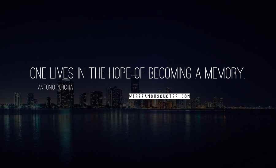 Antonio Porchia Quotes: One lives in the hope of becoming a memory.