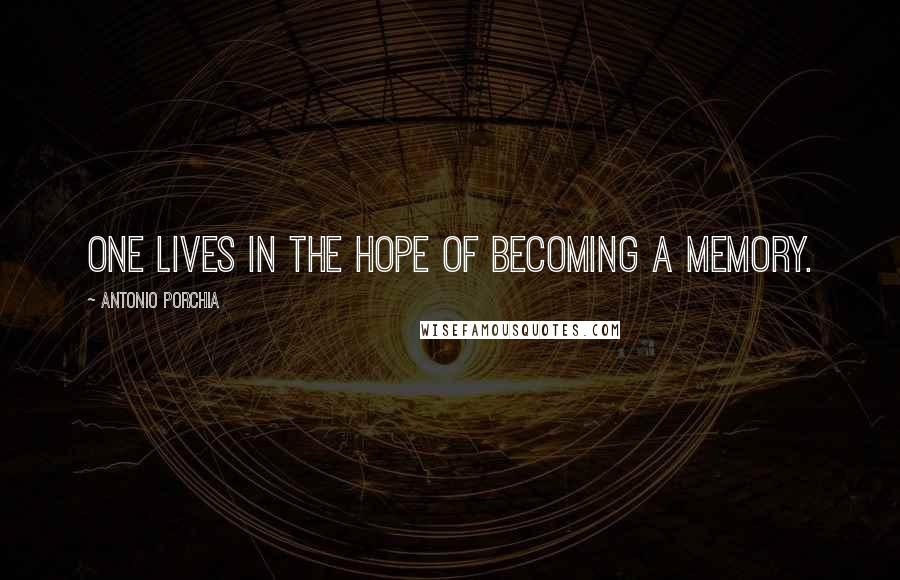 Antonio Porchia Quotes: One lives in the hope of becoming a memory.