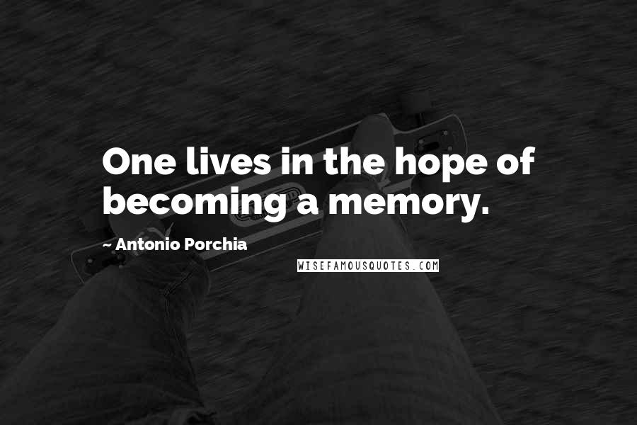Antonio Porchia Quotes: One lives in the hope of becoming a memory.