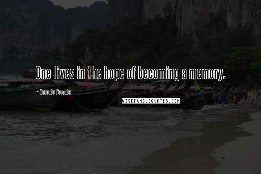 Antonio Porchia Quotes: One lives in the hope of becoming a memory.