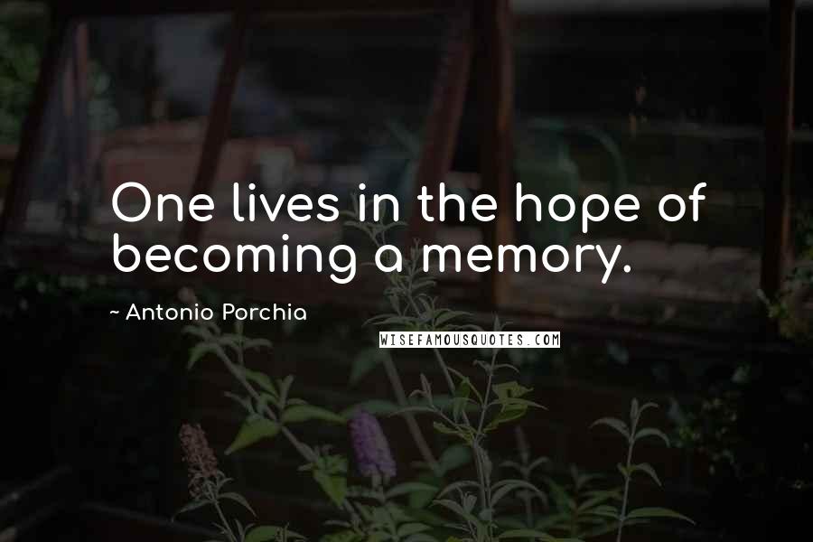Antonio Porchia Quotes: One lives in the hope of becoming a memory.