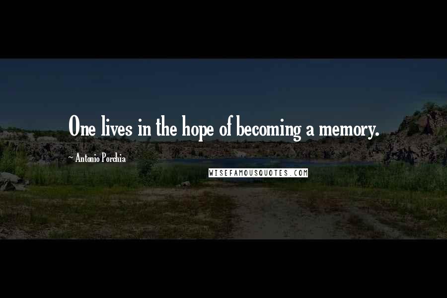 Antonio Porchia Quotes: One lives in the hope of becoming a memory.