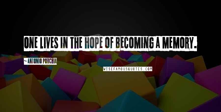 Antonio Porchia Quotes: One lives in the hope of becoming a memory.