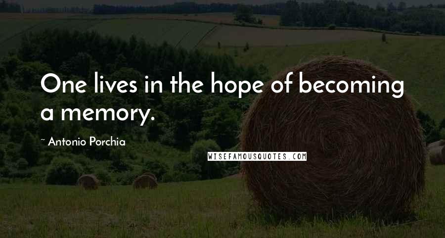 Antonio Porchia Quotes: One lives in the hope of becoming a memory.