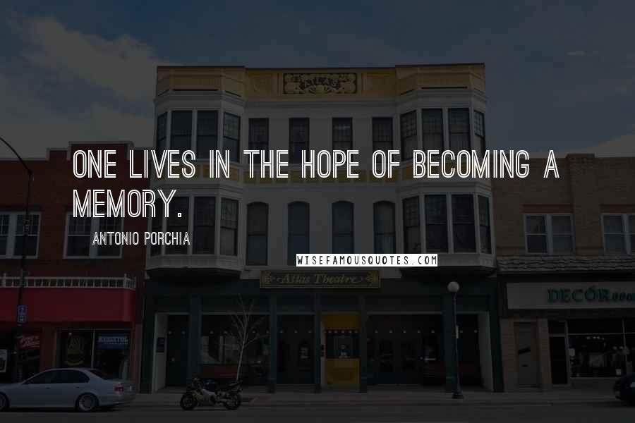 Antonio Porchia Quotes: One lives in the hope of becoming a memory.