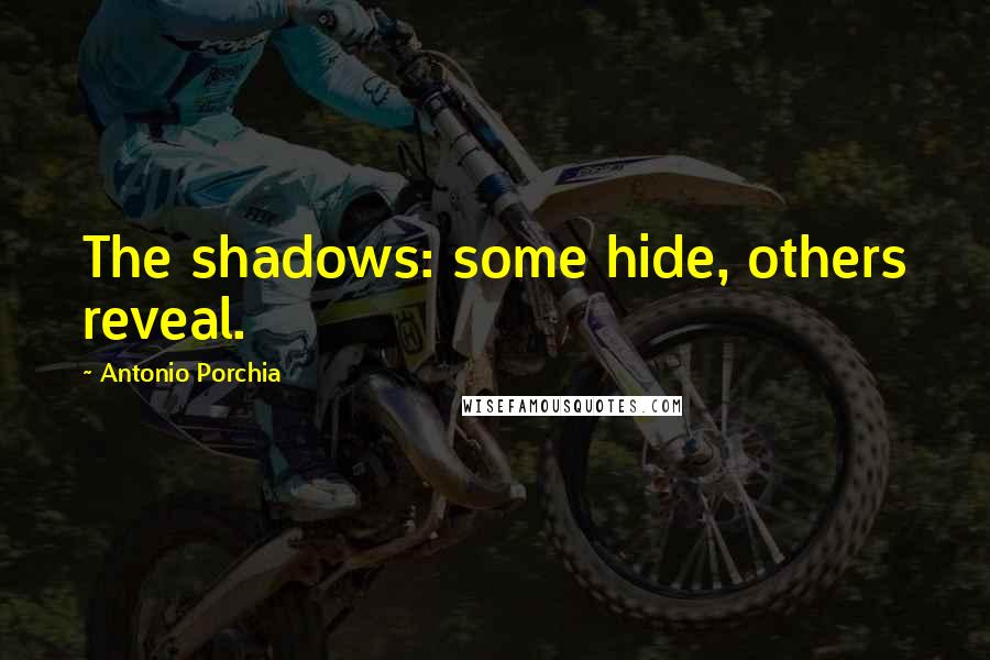 Antonio Porchia Quotes: The shadows: some hide, others reveal.