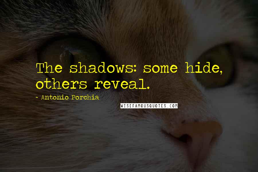 Antonio Porchia Quotes: The shadows: some hide, others reveal.