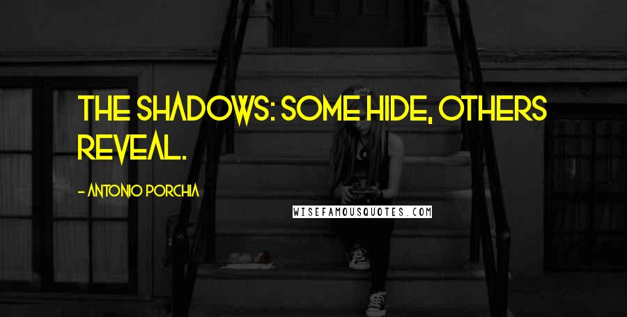 Antonio Porchia Quotes: The shadows: some hide, others reveal.