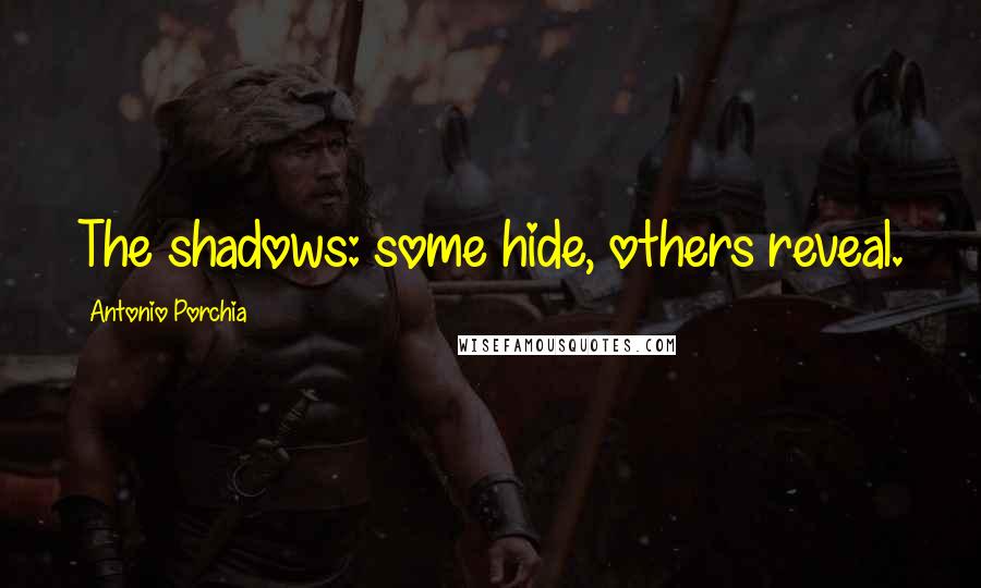 Antonio Porchia Quotes: The shadows: some hide, others reveal.