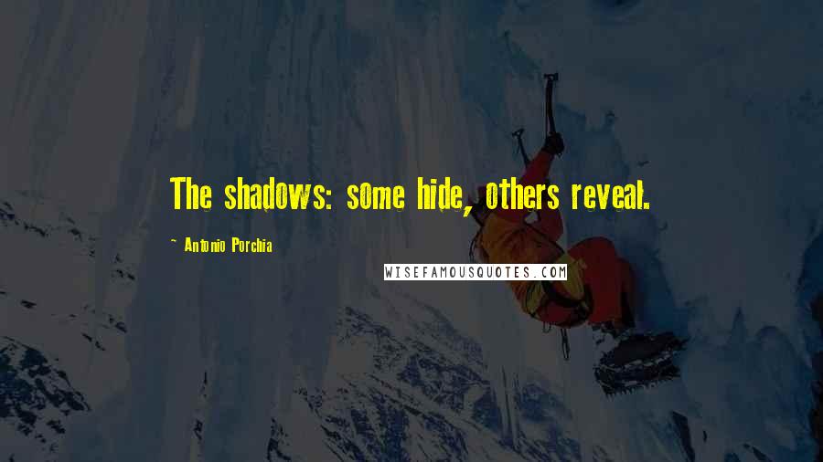 Antonio Porchia Quotes: The shadows: some hide, others reveal.