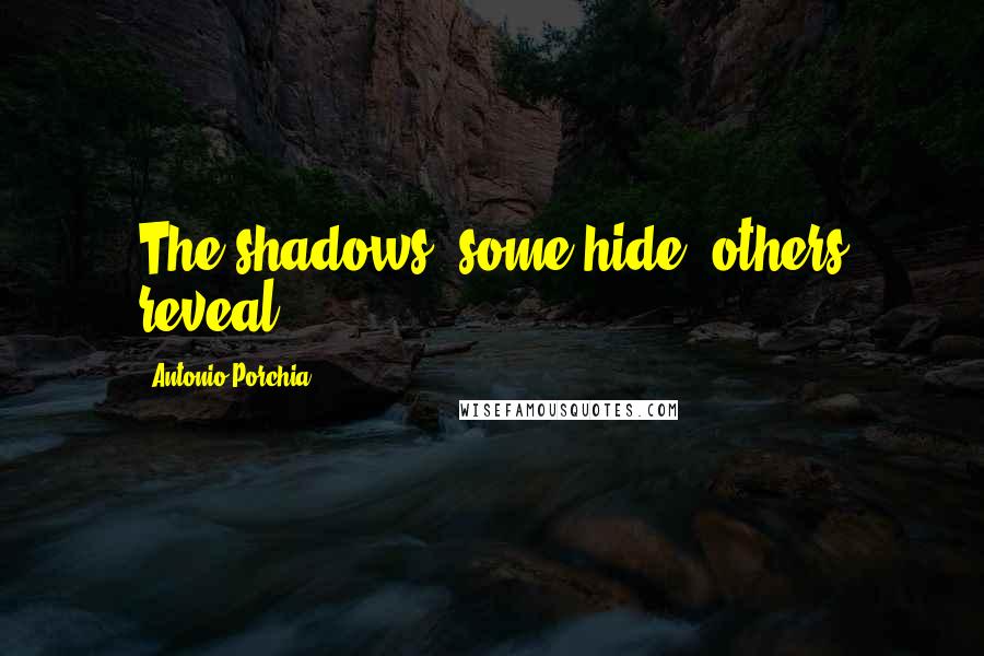 Antonio Porchia Quotes: The shadows: some hide, others reveal.