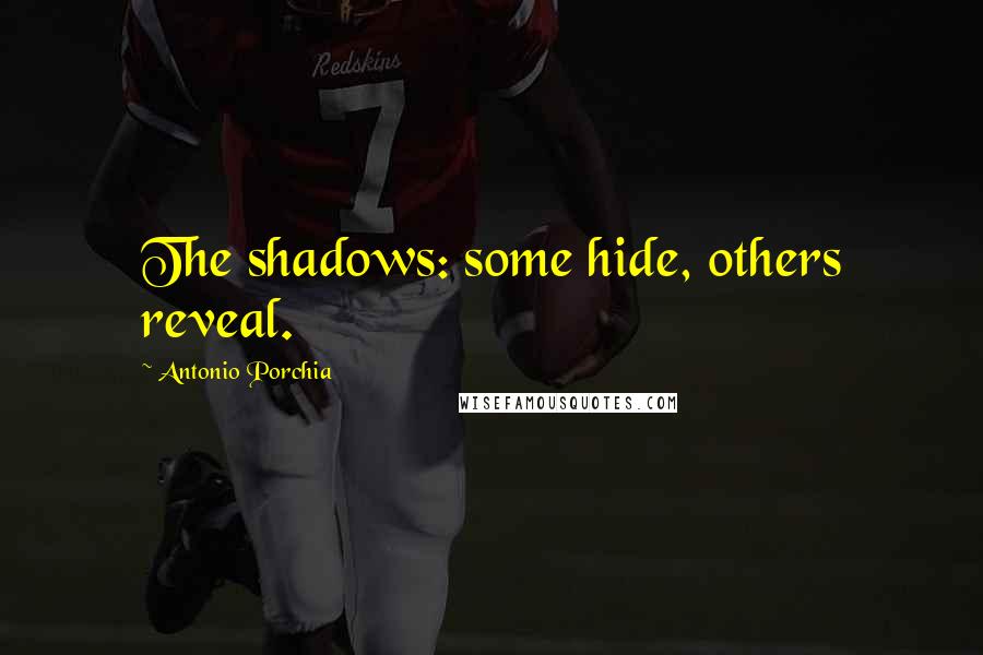 Antonio Porchia Quotes: The shadows: some hide, others reveal.