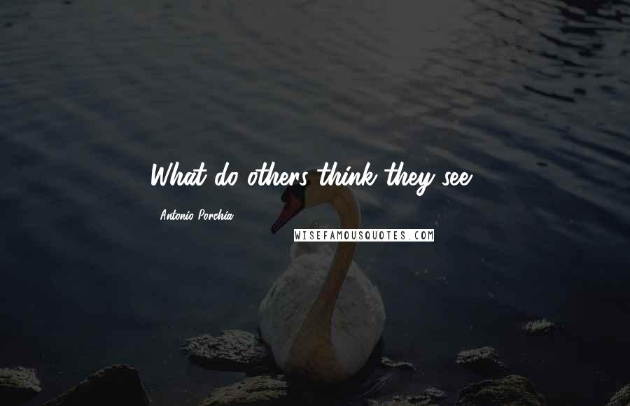 Antonio Porchia Quotes: What do others think they see?