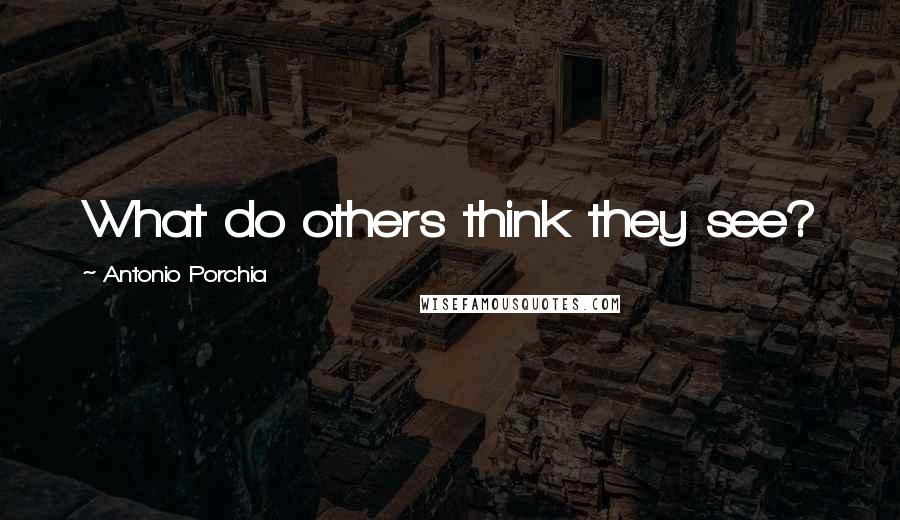 Antonio Porchia Quotes: What do others think they see?