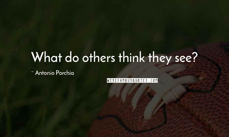 Antonio Porchia Quotes: What do others think they see?