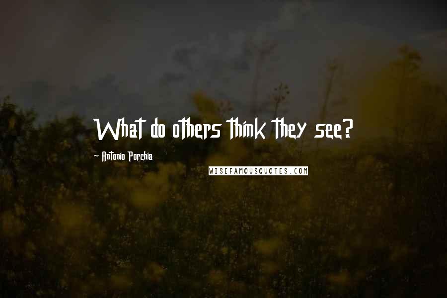 Antonio Porchia Quotes: What do others think they see?