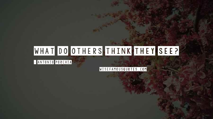 Antonio Porchia Quotes: What do others think they see?