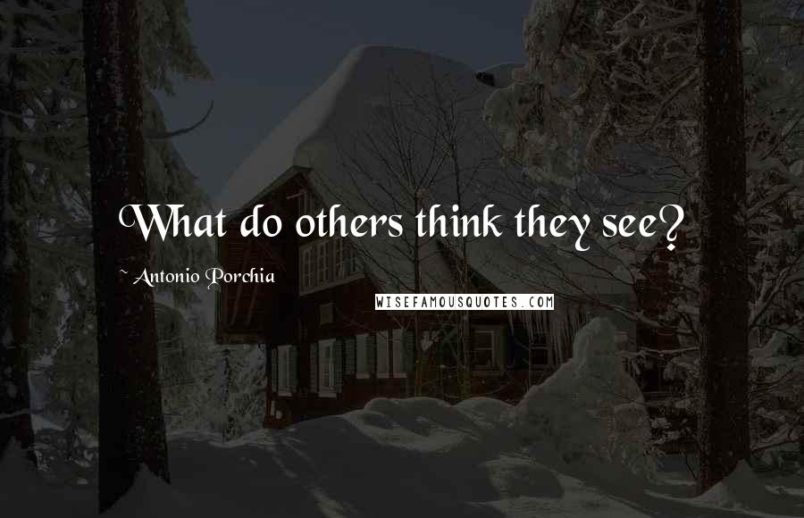 Antonio Porchia Quotes: What do others think they see?