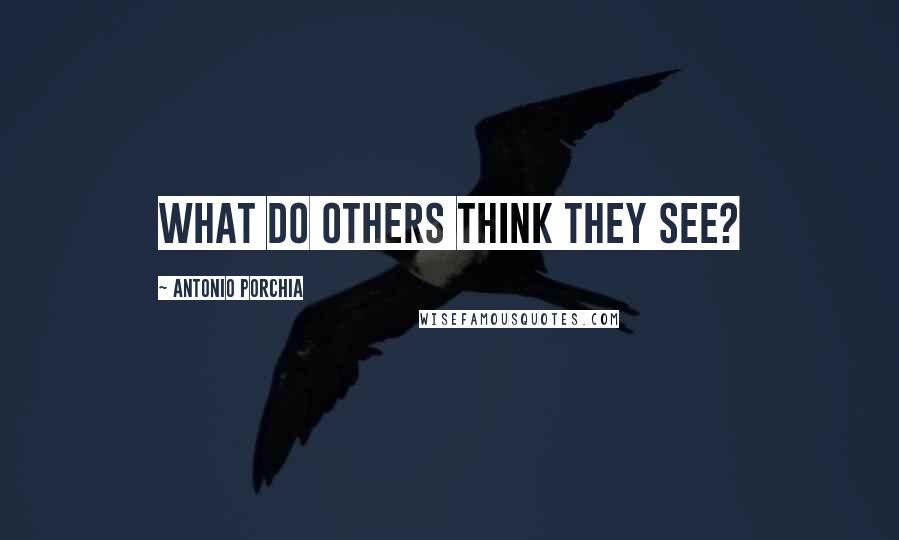 Antonio Porchia Quotes: What do others think they see?