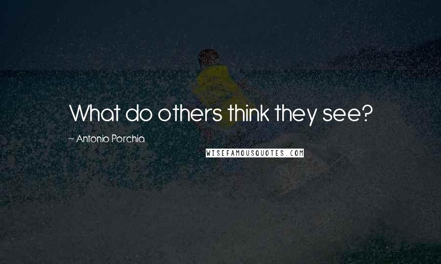 Antonio Porchia Quotes: What do others think they see?