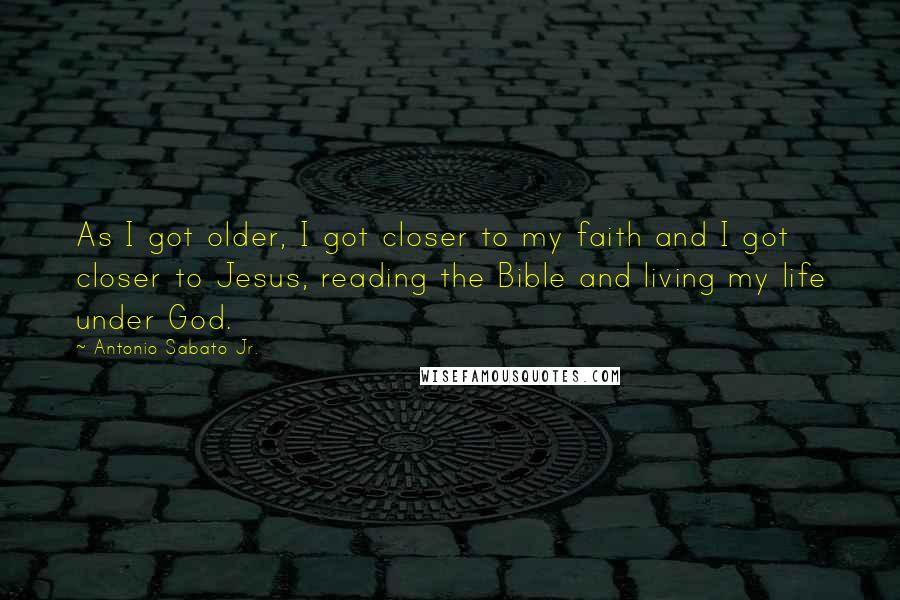 Antonio Sabato Jr. Quotes: As I got older, I got closer to my faith and I got closer to Jesus, reading the Bible and living my life under God.