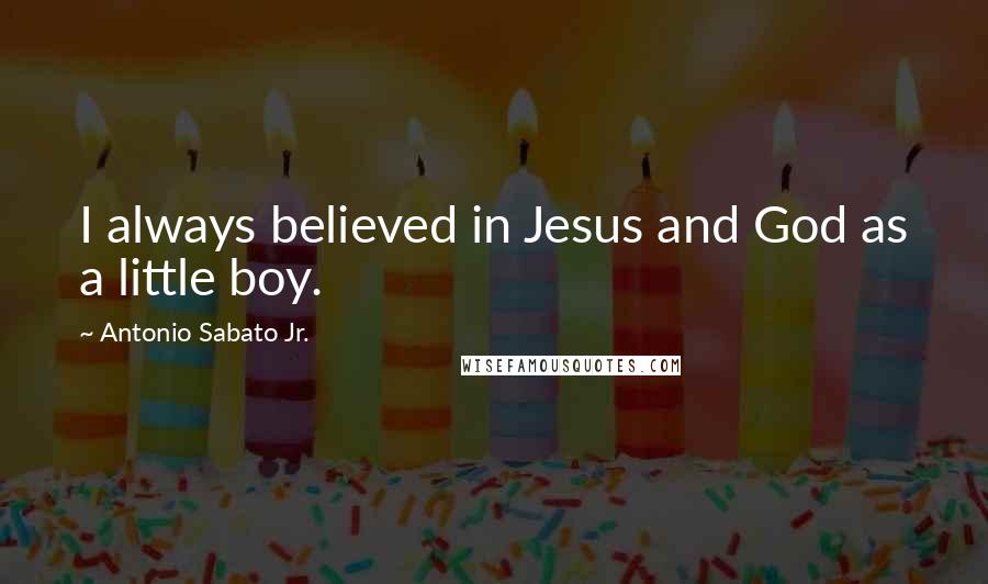 Antonio Sabato Jr. Quotes: I always believed in Jesus and God as a little boy.