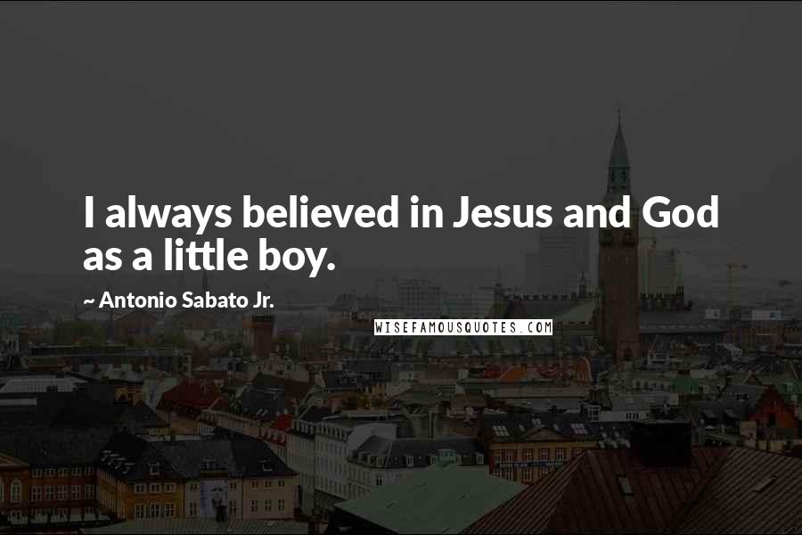 Antonio Sabato Jr. Quotes: I always believed in Jesus and God as a little boy.