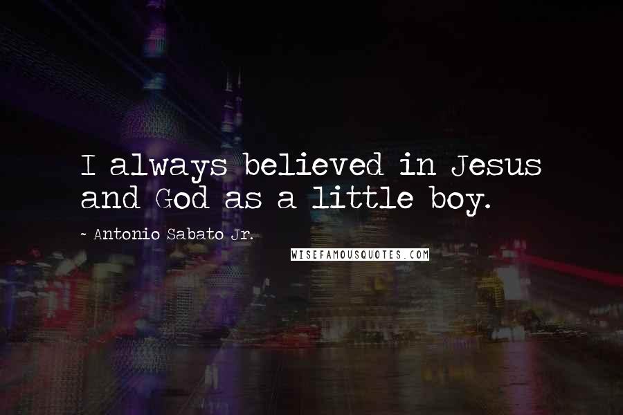 Antonio Sabato Jr. Quotes: I always believed in Jesus and God as a little boy.