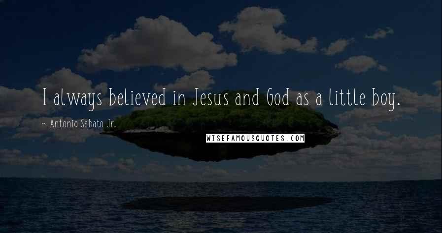 Antonio Sabato Jr. Quotes: I always believed in Jesus and God as a little boy.