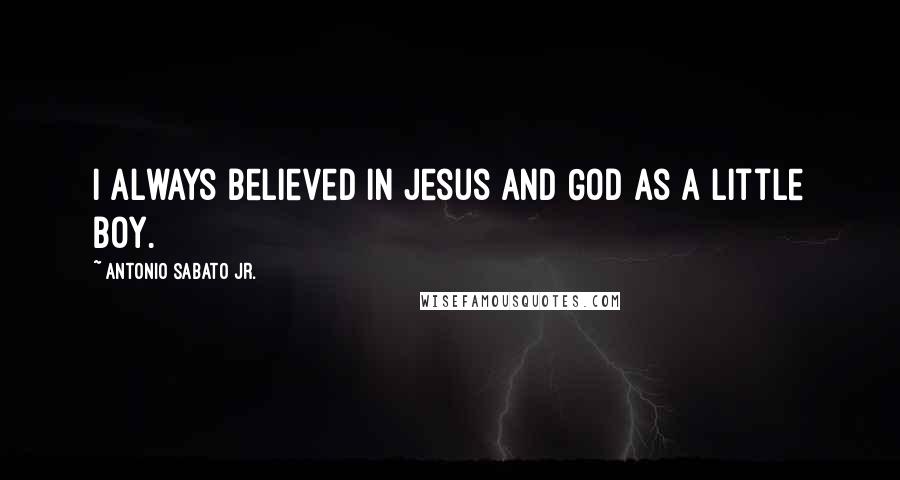 Antonio Sabato Jr. Quotes: I always believed in Jesus and God as a little boy.