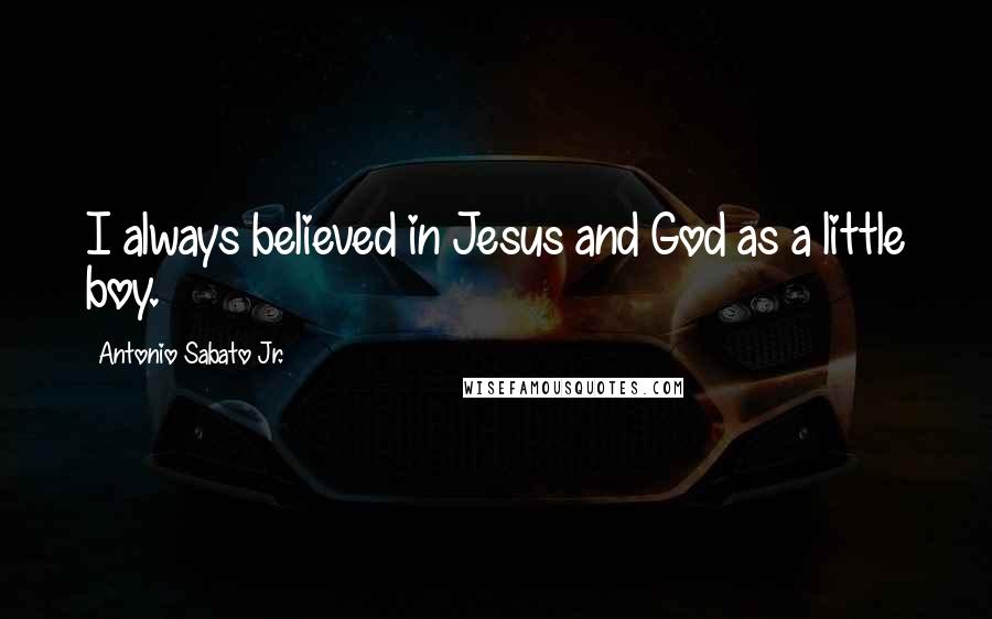 Antonio Sabato Jr. Quotes: I always believed in Jesus and God as a little boy.