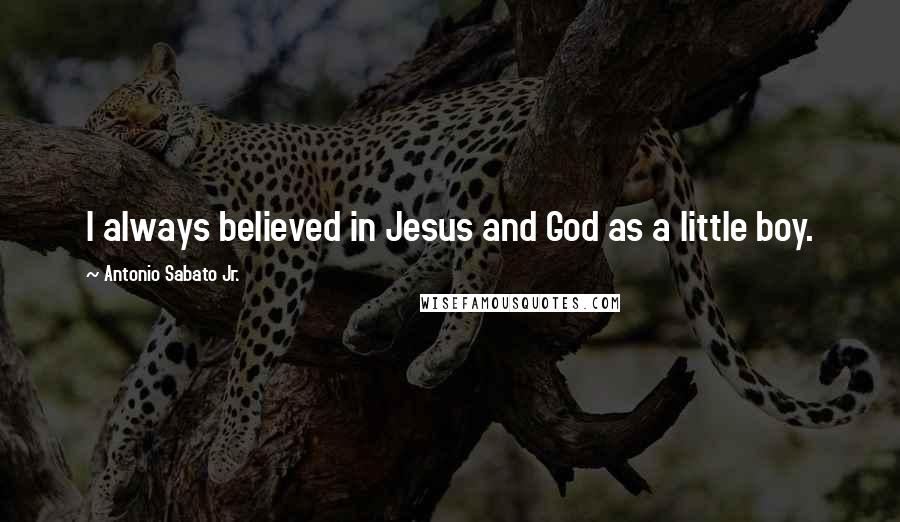 Antonio Sabato Jr. Quotes: I always believed in Jesus and God as a little boy.