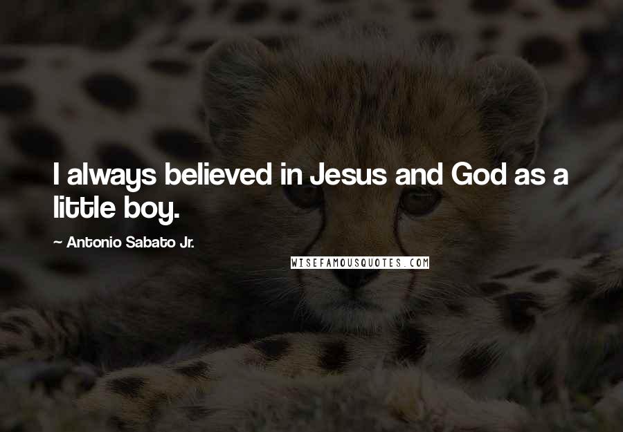 Antonio Sabato Jr. Quotes: I always believed in Jesus and God as a little boy.