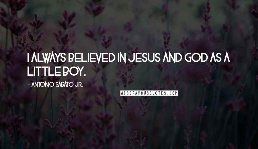 Antonio Sabato Jr. Quotes: I always believed in Jesus and God as a little boy.