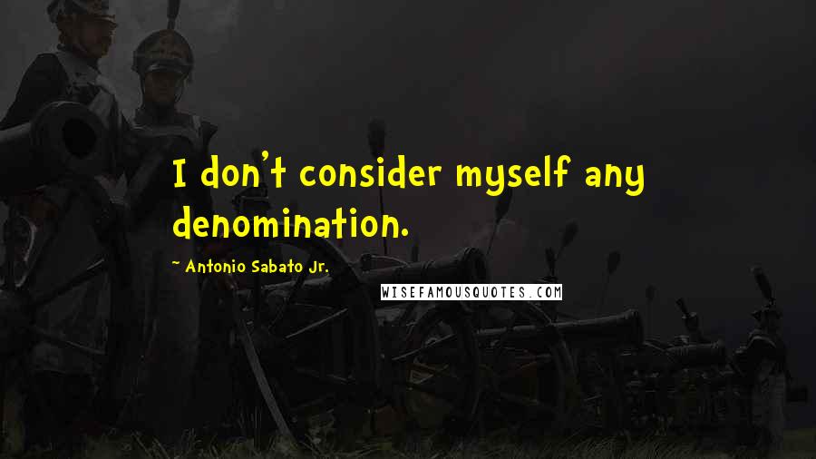 Antonio Sabato Jr. Quotes: I don't consider myself any denomination.