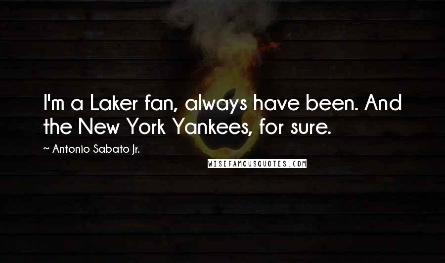 Antonio Sabato Jr. Quotes: I'm a Laker fan, always have been. And the New York Yankees, for sure.