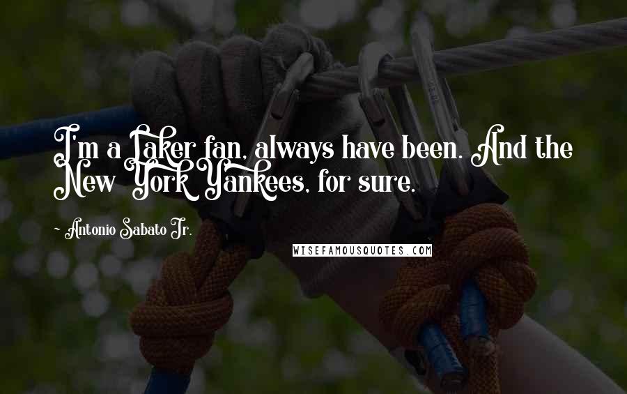 Antonio Sabato Jr. Quotes: I'm a Laker fan, always have been. And the New York Yankees, for sure.