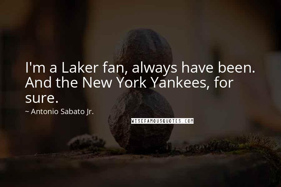 Antonio Sabato Jr. Quotes: I'm a Laker fan, always have been. And the New York Yankees, for sure.