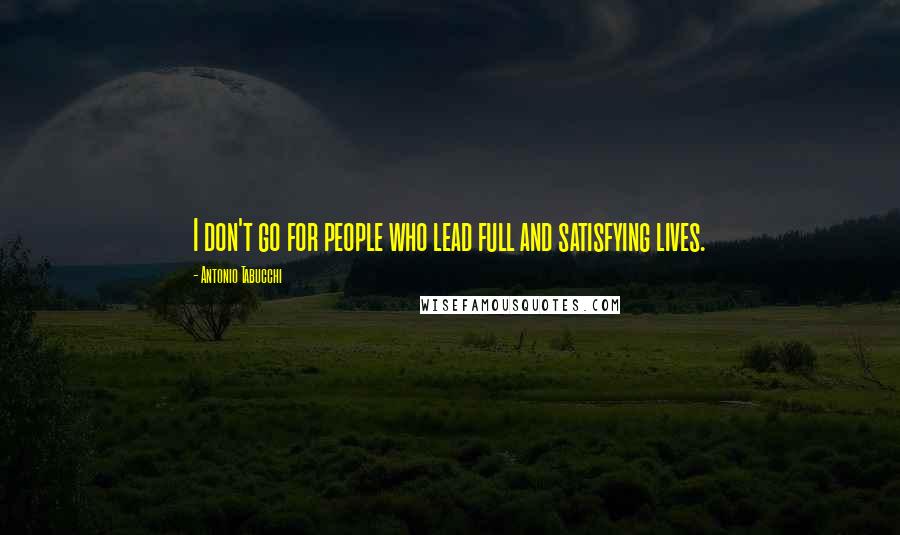 Antonio Tabucchi Quotes: I don't go for people who lead full and satisfying lives.