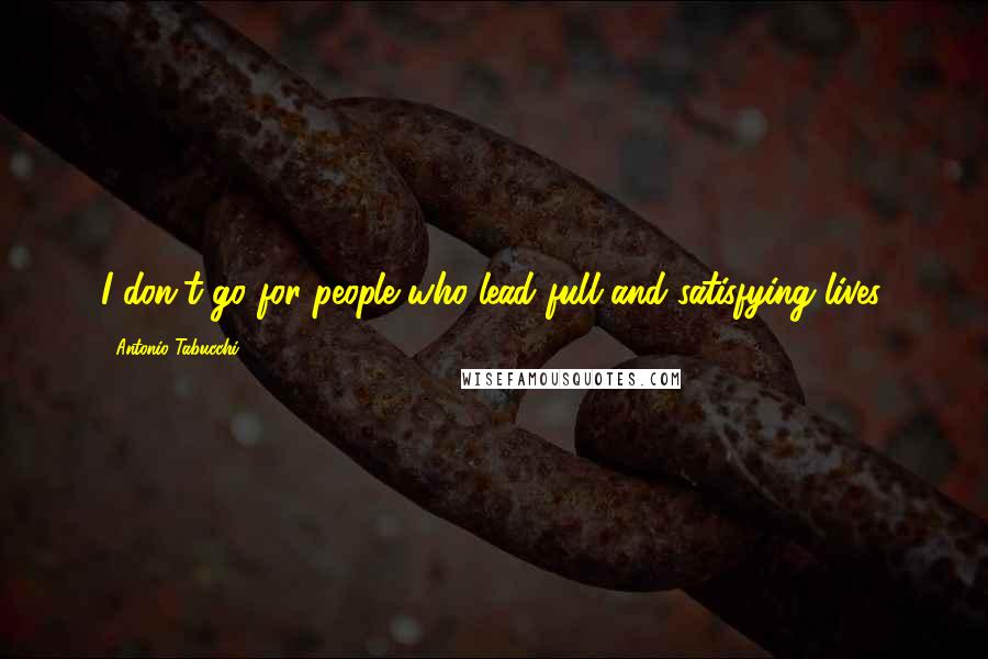 Antonio Tabucchi Quotes: I don't go for people who lead full and satisfying lives.