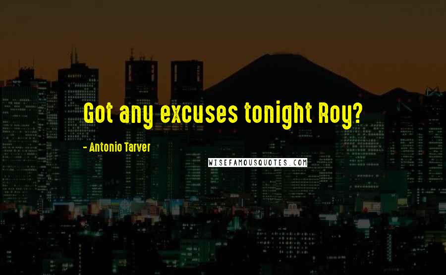 Antonio Tarver Quotes: Got any excuses tonight Roy?