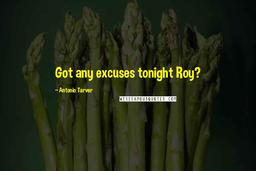 Antonio Tarver Quotes: Got any excuses tonight Roy?