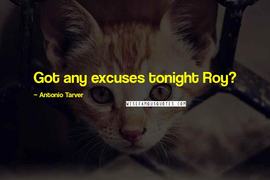 Antonio Tarver Quotes: Got any excuses tonight Roy?