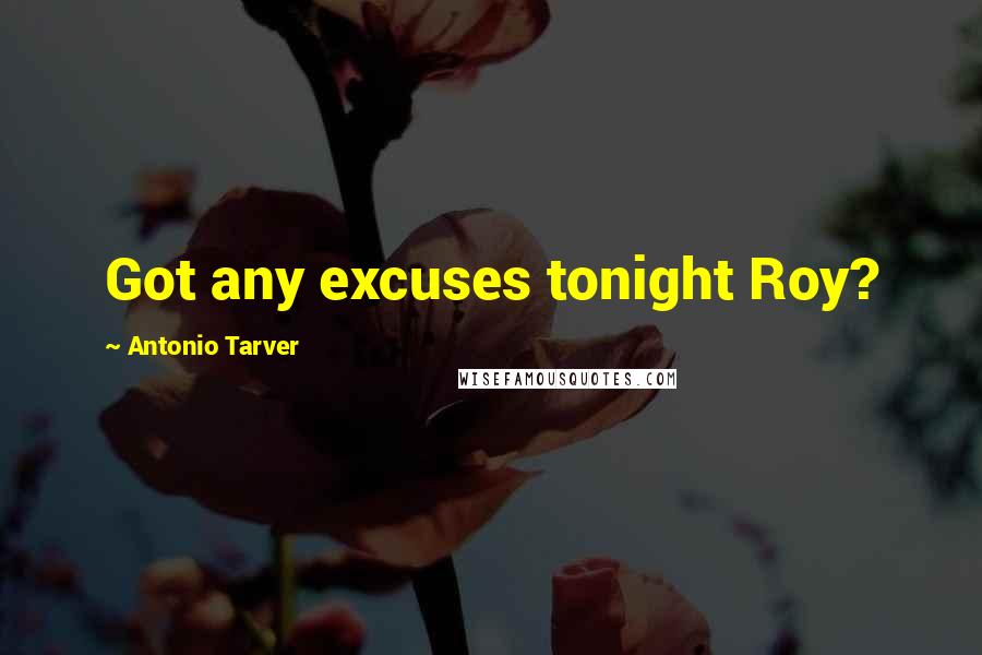 Antonio Tarver Quotes: Got any excuses tonight Roy?