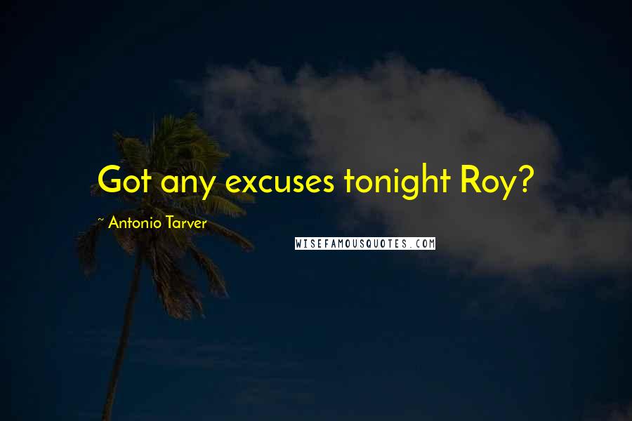 Antonio Tarver Quotes: Got any excuses tonight Roy?