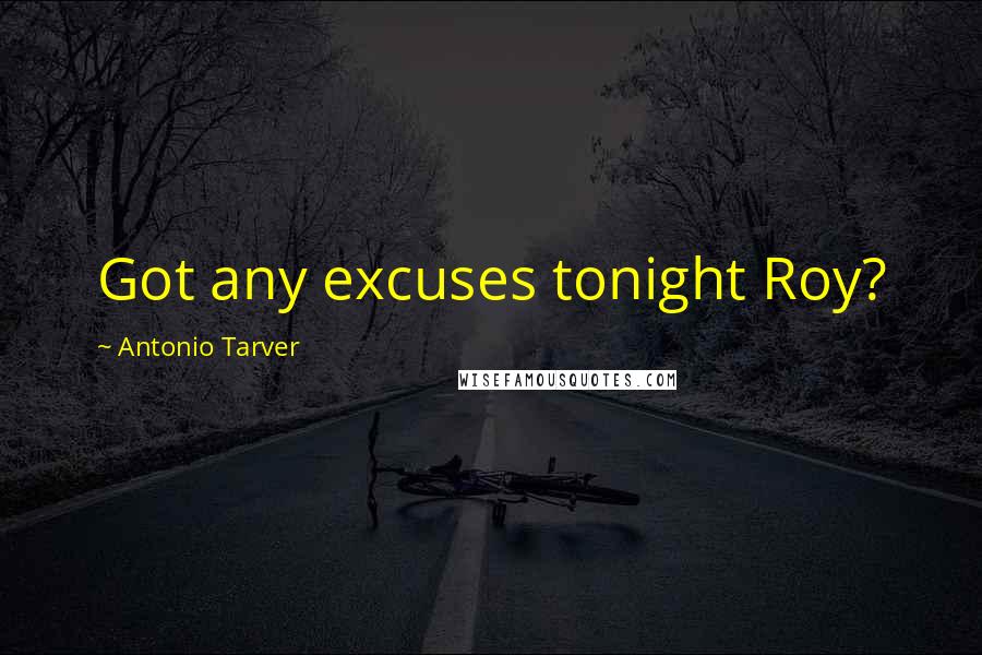 Antonio Tarver Quotes: Got any excuses tonight Roy?