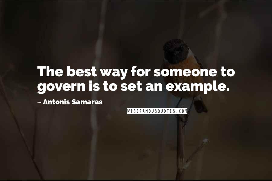 Antonis Samaras Quotes: The best way for someone to govern is to set an example.